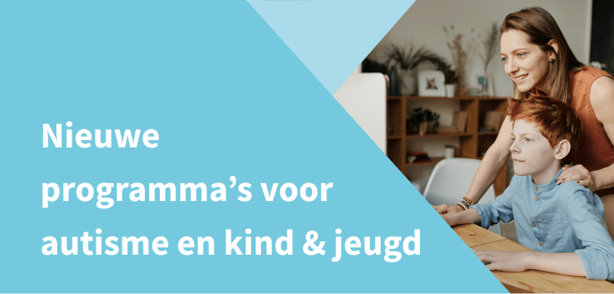 Nieuwe  programma’s voor autisme en kind & jeugd