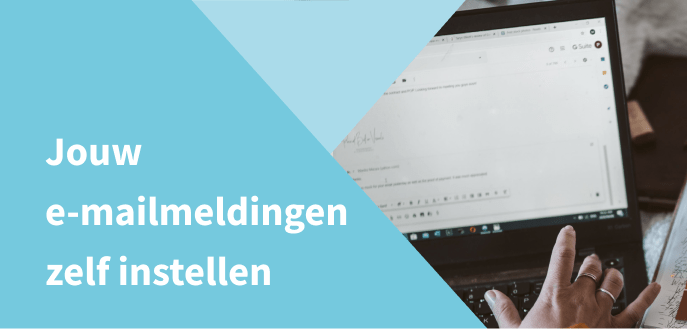 Wist je dat: Je jouw e-mailmeldingen zelf kunt instellen?